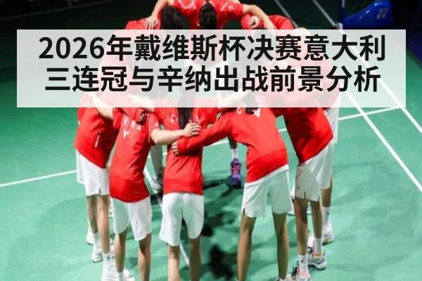 2026年戴维斯杯决赛意大利三连冠与辛纳出战前景分析